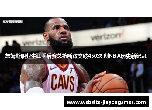 詹姆斯职业生涯季后赛总抢断数突破450次 创NBA历史新纪录