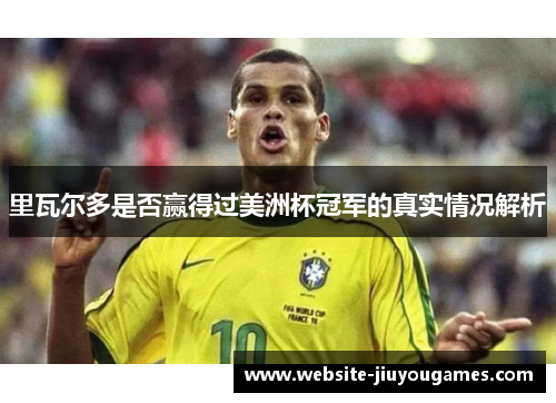 里瓦尔多是否赢得过美洲杯冠军的真实情况解析