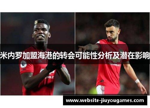 米内罗加盟海港的转会可能性分析及潜在影响