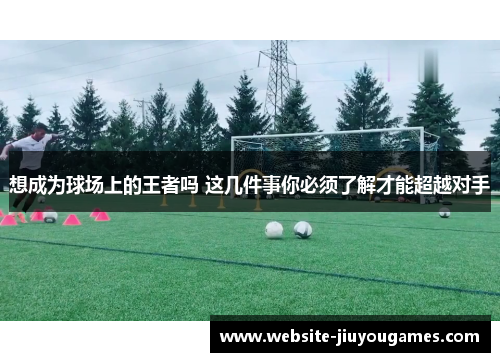 想成为球场上的王者吗 这几件事你必须了解才能超越对手