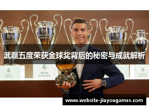 武磊五度荣获金球奖背后的秘密与成就解析