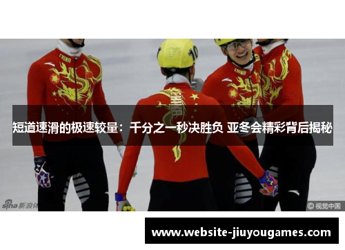 短道速滑的极速较量：千分之一秒决胜负 亚冬会精彩背后揭秘