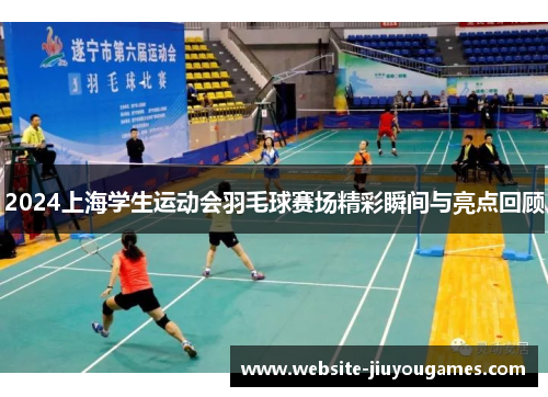 2024上海学生运动会羽毛球赛场精彩瞬间与亮点回顾