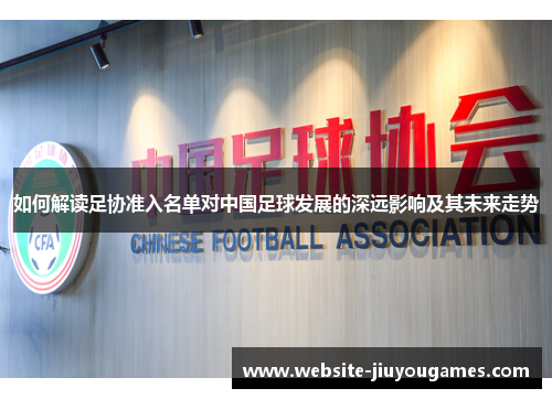 如何解读足协准入名单对中国足球发展的深远影响及其未来走势