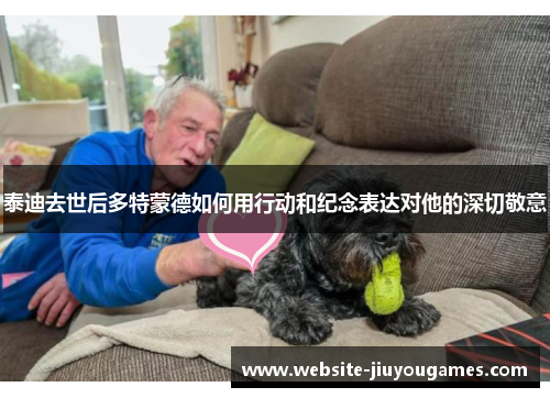 泰迪去世后多特蒙德如何用行动和纪念表达对他的深切敬意