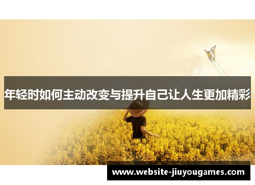 年轻时如何主动改变与提升自己让人生更加精彩