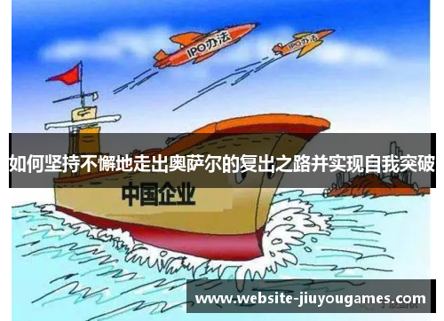 如何坚持不懈地走出奥萨尔的复出之路并实现自我突破