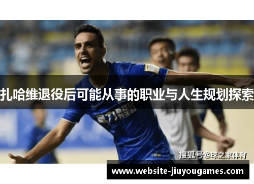 扎哈维退役后可能从事的职业与人生规划探索