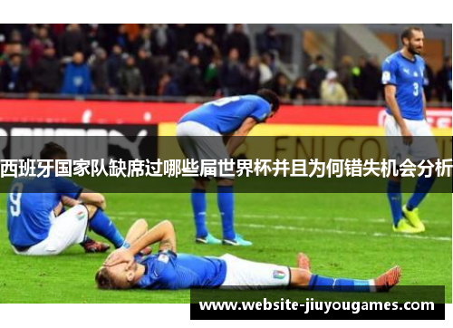 西班牙国家队缺席过哪些届世界杯并且为何错失机会分析